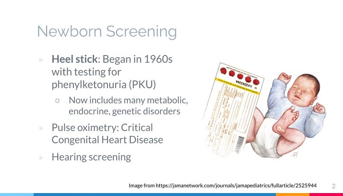 Presentation slide. Title: Newborn Screening; on the left: the three types of newborn screening: heel stick, pulse oximetry and hearing screening; on the right: an illustration of a baby with a Band-Aid on his heel and five spots of blood on a piece of paper (a screening card)