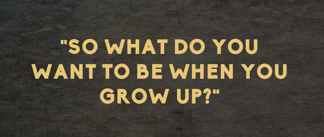 What do you want to be when you grow up?